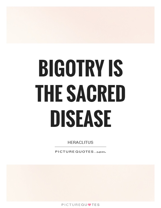 Bigotry is the sacred disease Picture Quote #1