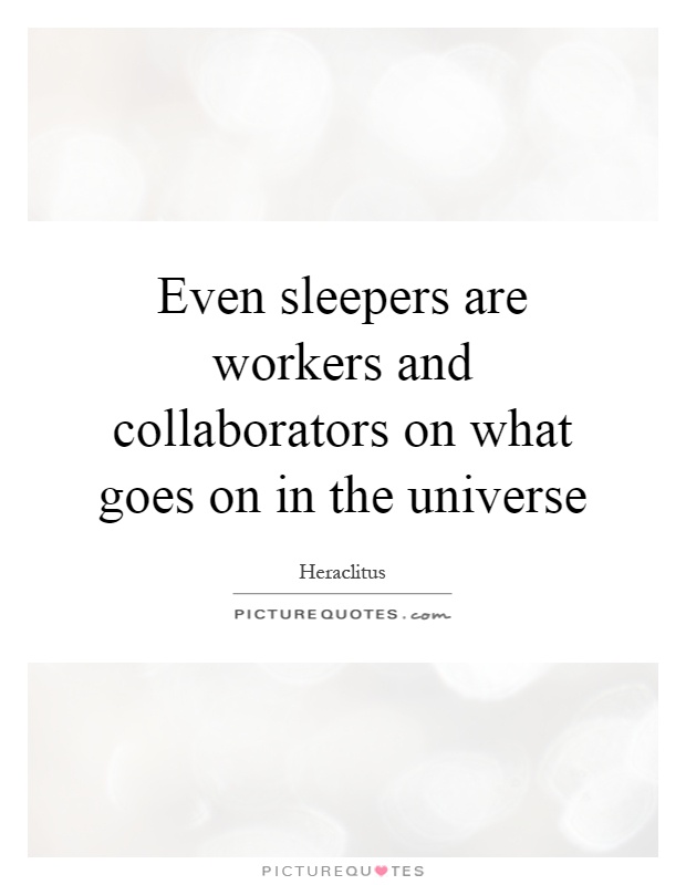 Even sleepers are workers and collaborators on what goes on in the universe Picture Quote #1