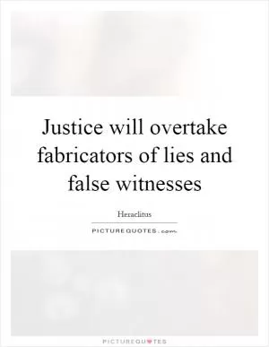 Justice will overtake fabricators of lies and false witnesses Picture Quote #1