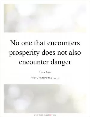 No one that encounters prosperity does not also encounter danger Picture Quote #1