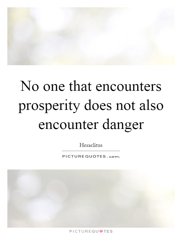 No one that encounters prosperity does not also encounter danger Picture Quote #1