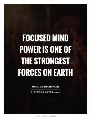 Focused mind power is one of the strongest forces on earth Picture Quote #1