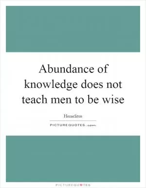 Abundance of knowledge does not teach men to be wise Picture Quote #1