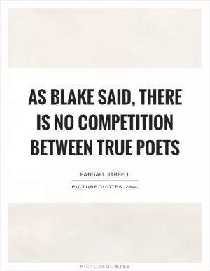 As Blake said, there is no competition between true poets Picture Quote #1
