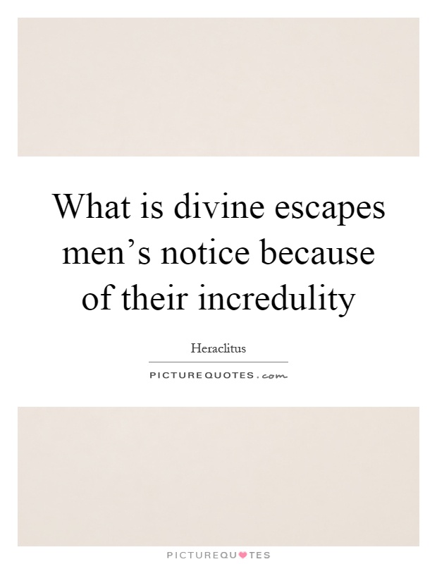 What is divine escapes men's notice because of their incredulity Picture Quote #1