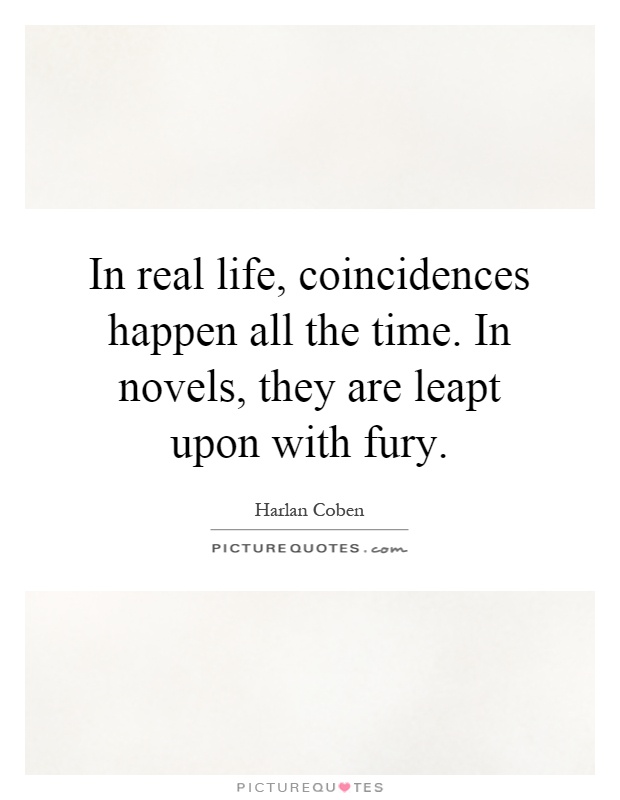 In real life, coincidences happen all the time. In novels, they are leapt upon with fury Picture Quote #1