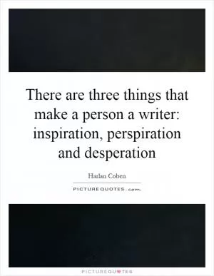 There are three things that make a person a writer: inspiration, perspiration and desperation Picture Quote #1