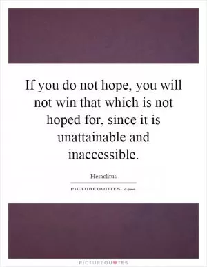 If you do not hope, you will not win that which is not hoped for, since it is unattainable and inaccessible Picture Quote #1