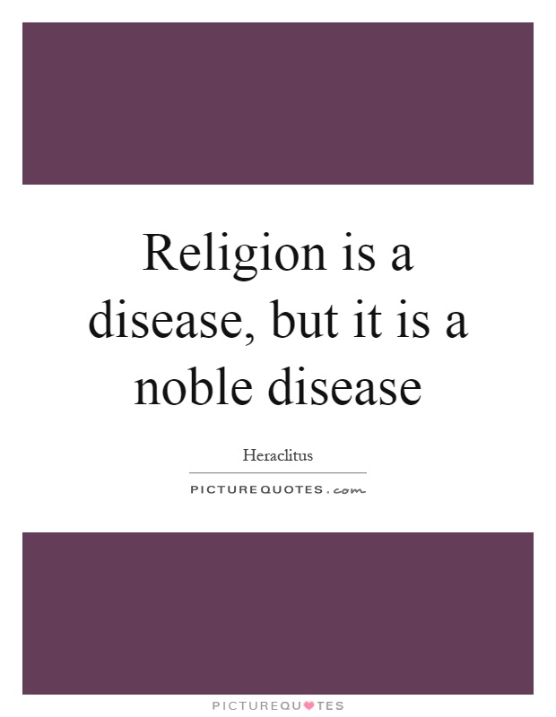 Religion is a disease, but it is a noble disease Picture Quote #1