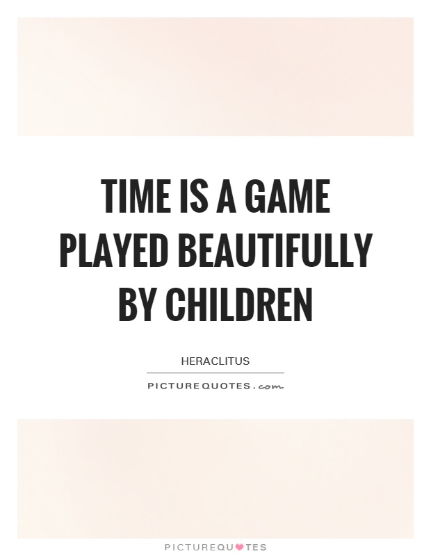 Time is a game played beautifully by children Picture Quote #1