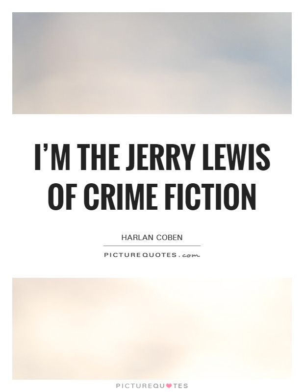 I'm the Jerry Lewis of crime fiction Picture Quote #1