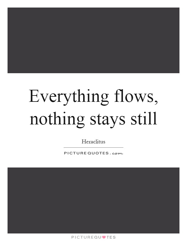 Everything flows, nothing stays still Picture Quote #1