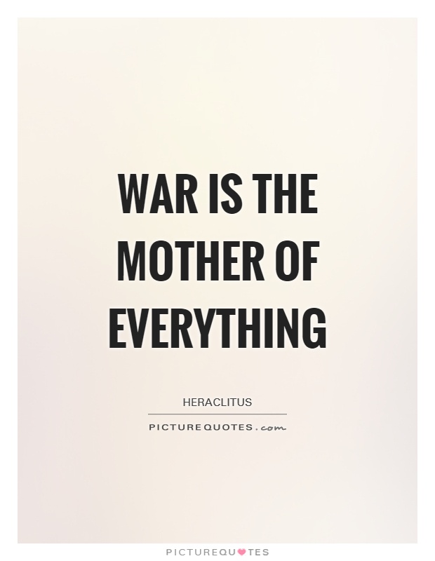 War is the mother of everything Picture Quote #1