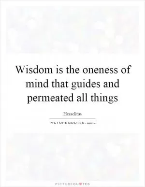 Wisdom is the oneness of mind that guides and permeated all things Picture Quote #1