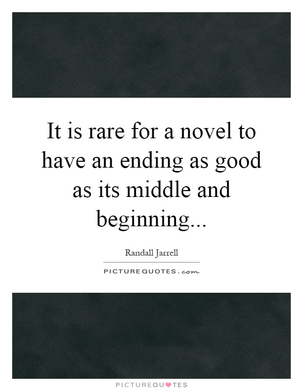 It is rare for a novel to have an ending as good as its middle and beginning Picture Quote #1