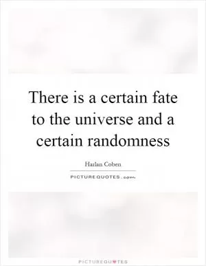 There is a certain fate to the universe and a certain randomness Picture Quote #1