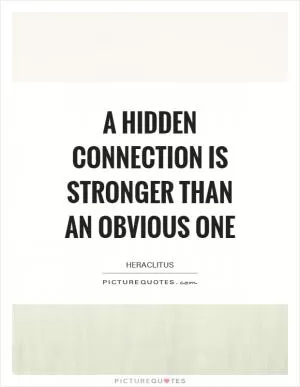 A hidden connection is stronger than an obvious one Picture Quote #1