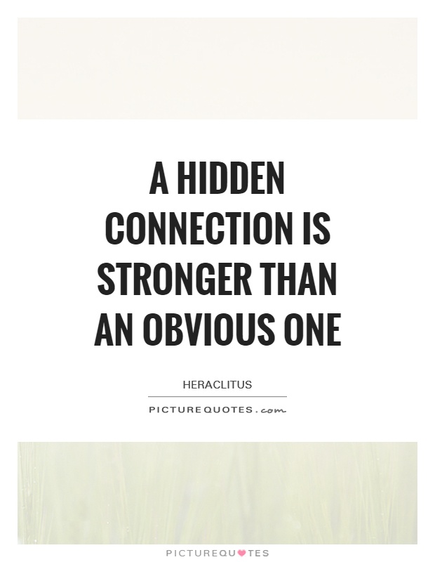 A hidden connection is stronger than an obvious one Picture Quote #1