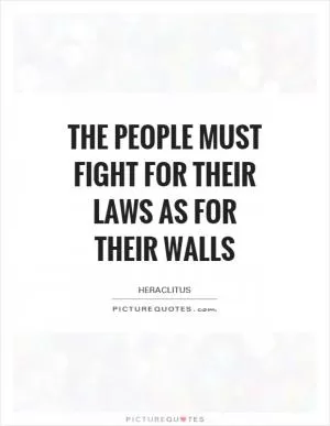 The people must fight for their laws as for their walls Picture Quote #1
