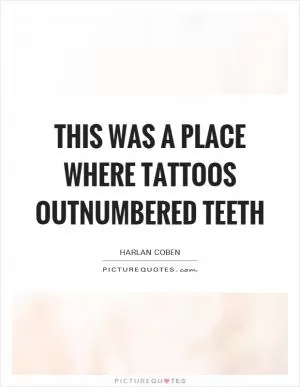 This was a place where tattoos outnumbered teeth Picture Quote #1
