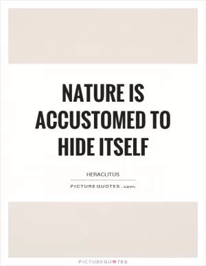 Nature is accustomed to hide itself Picture Quote #1