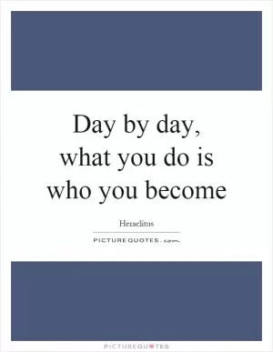 Day by day, what you do is who you become Picture Quote #1