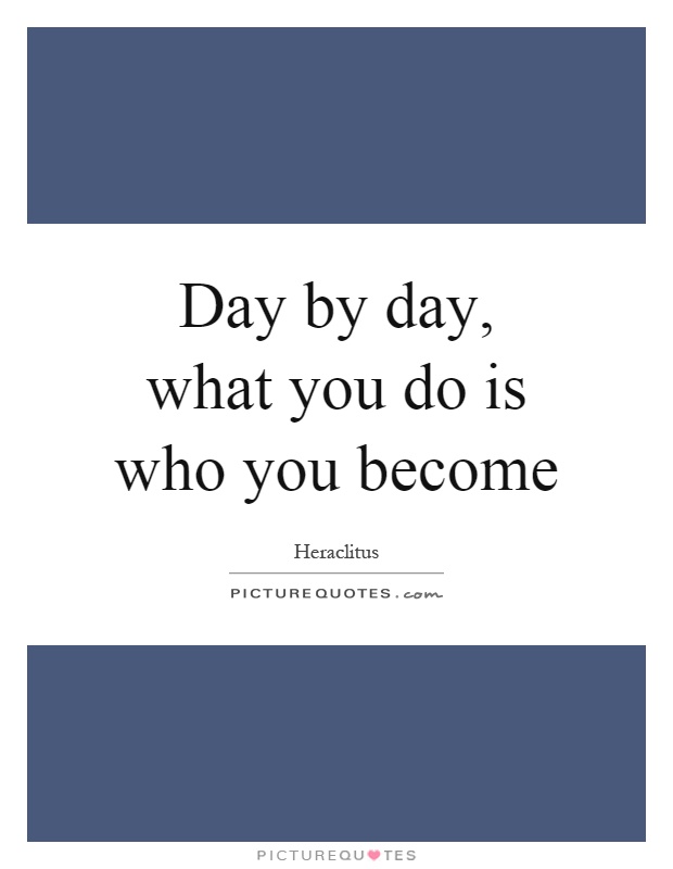 Day by day, what you do is who you become Picture Quote #1