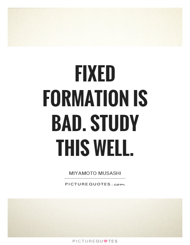 Fixed formation is bad. Study this well Picture Quote #1