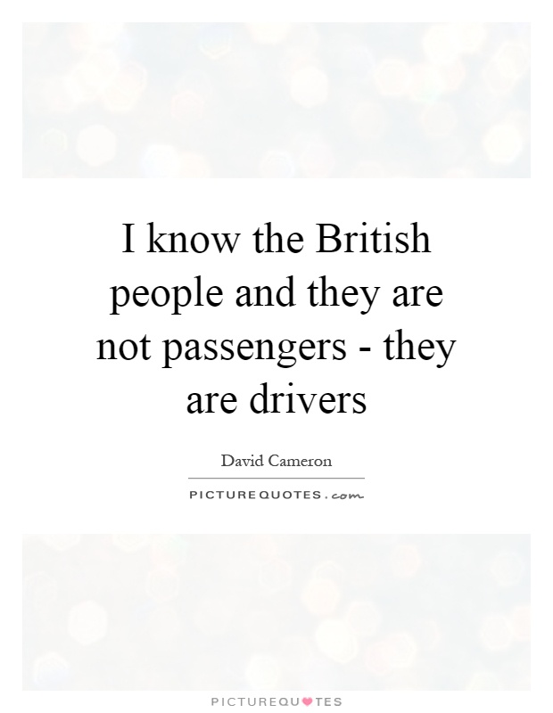 I know the British people and they are not passengers - they are drivers Picture Quote #1