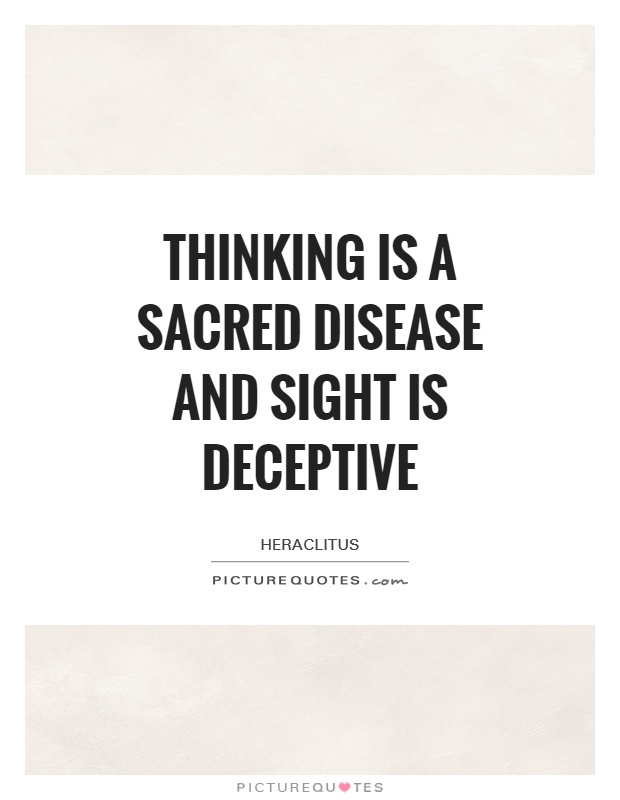Thinking is a sacred disease and sight is deceptive Picture Quote #1