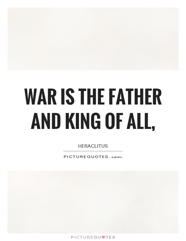 War is the father and king of all, Picture Quote #1