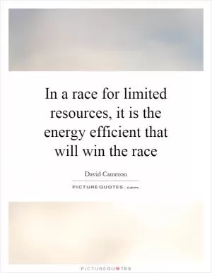 In a race for limited resources, it is the energy efficient that will win the race Picture Quote #1