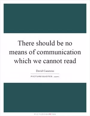There should be no means of communication which we cannot read Picture Quote #1
