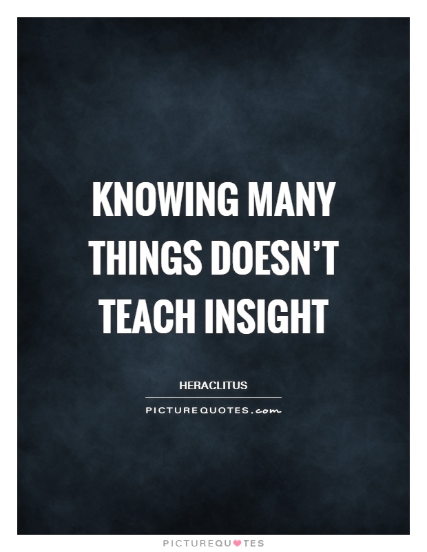 Knowing many things doesn't teach insight Picture Quote #1