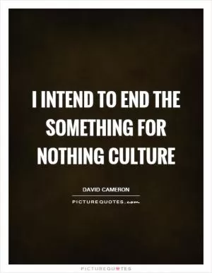 I intend to end the something for nothing culture Picture Quote #1