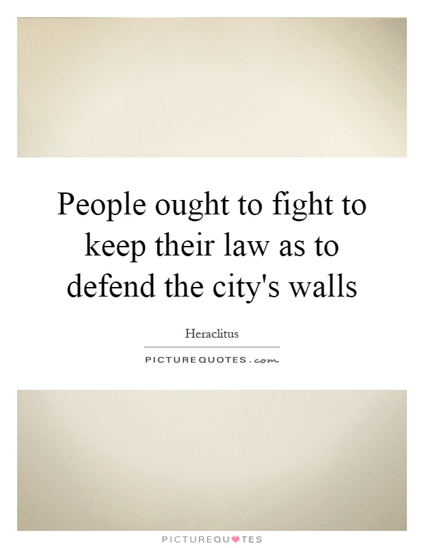 People ought to fight to keep their law as to defend the city's walls Picture Quote #1