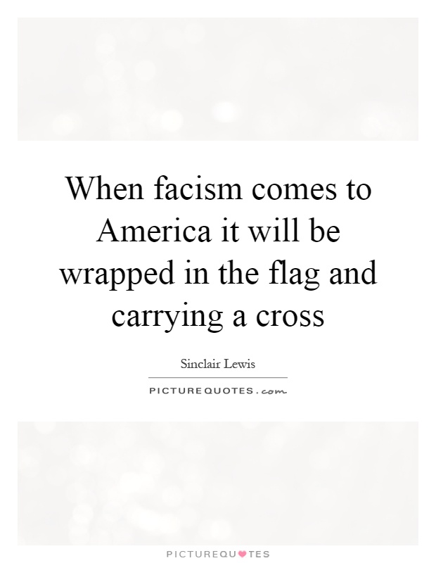 When facism comes to America it will be wrapped in the flag and carrying a cross Picture Quote #1