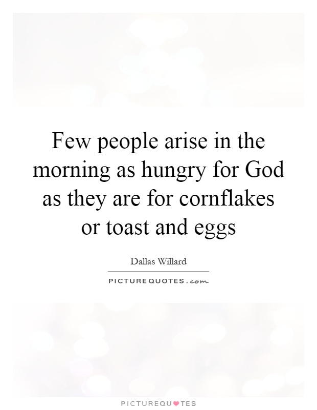 Few people arise in the morning as hungry for God as they are for cornflakes or toast and eggs Picture Quote #1