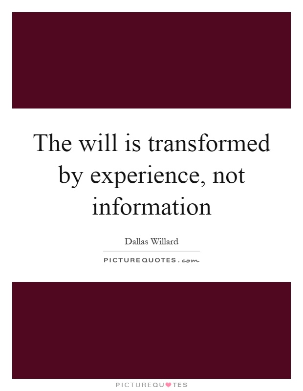 The will is transformed by experience, not information Picture Quote #1