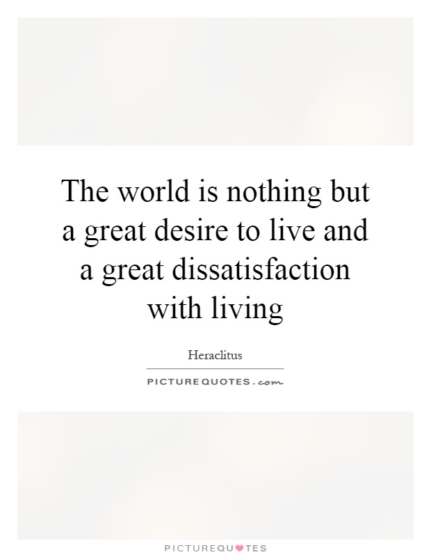 The world is nothing but a great desire to live and a great dissatisfaction with living Picture Quote #1