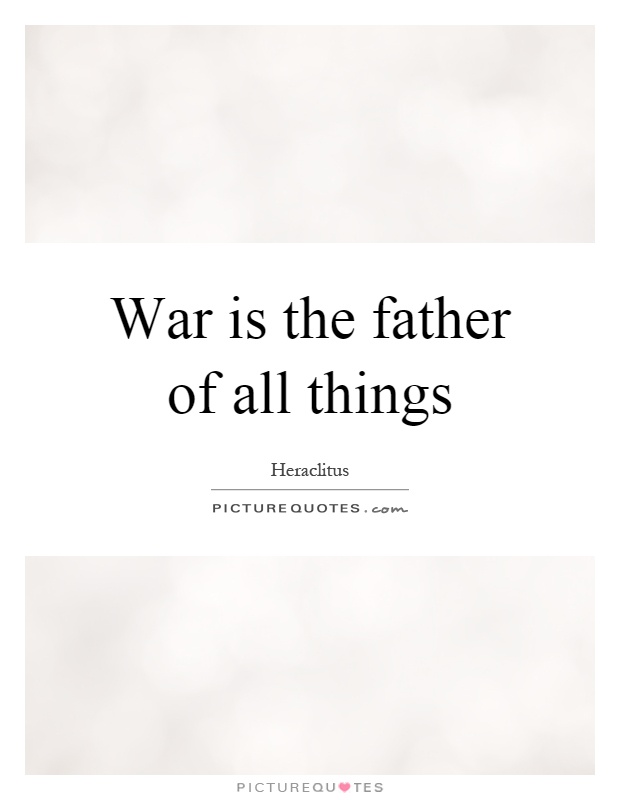 War is the father of all things Picture Quote #1