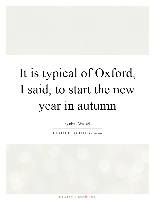 It is typical of Oxford, I said, to start the new year in autumn Picture Quote #1