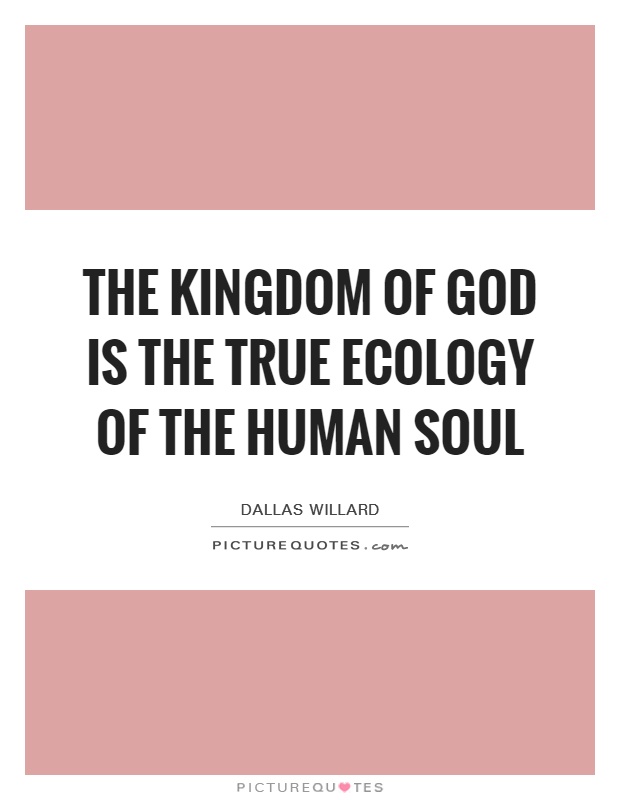 The kingdom of God is the true ecology of the human soul Picture Quote #1