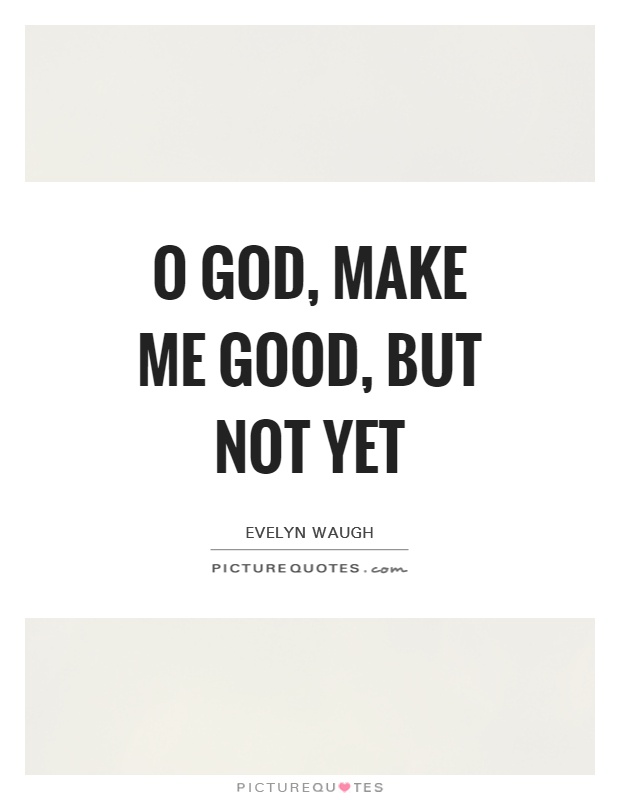 O God, make me good, but not yet Picture Quote #1