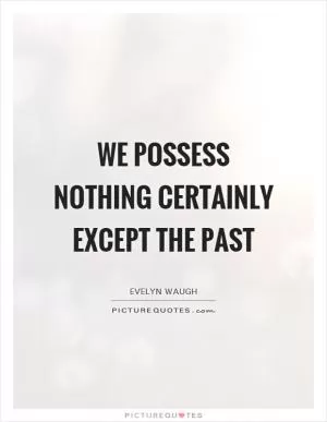 We possess nothing certainly except the past Picture Quote #1