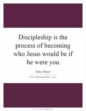 Discipleship is the process of becoming who Jesus would be if he were you Picture Quote #1
