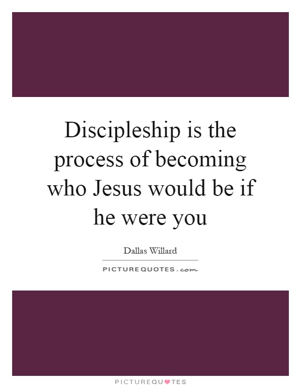 Discipleship is the process of becoming who Jesus would be if he were you Picture Quote #1
