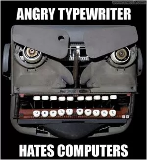Angry typewriter hates computers Picture Quote #1