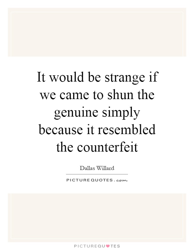 It would be strange if we came to shun the genuine simply because it resembled the counterfeit Picture Quote #1