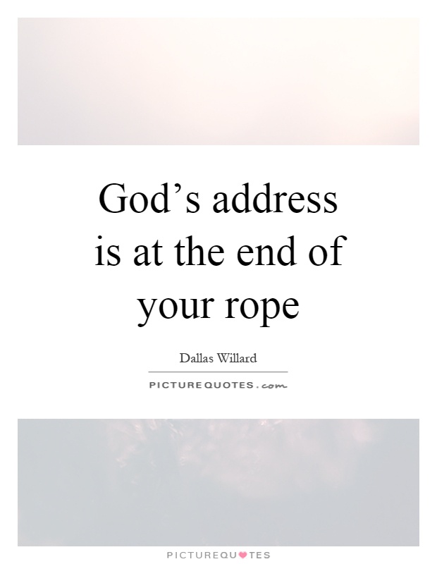 God's address is at the end of your rope Picture Quote #1